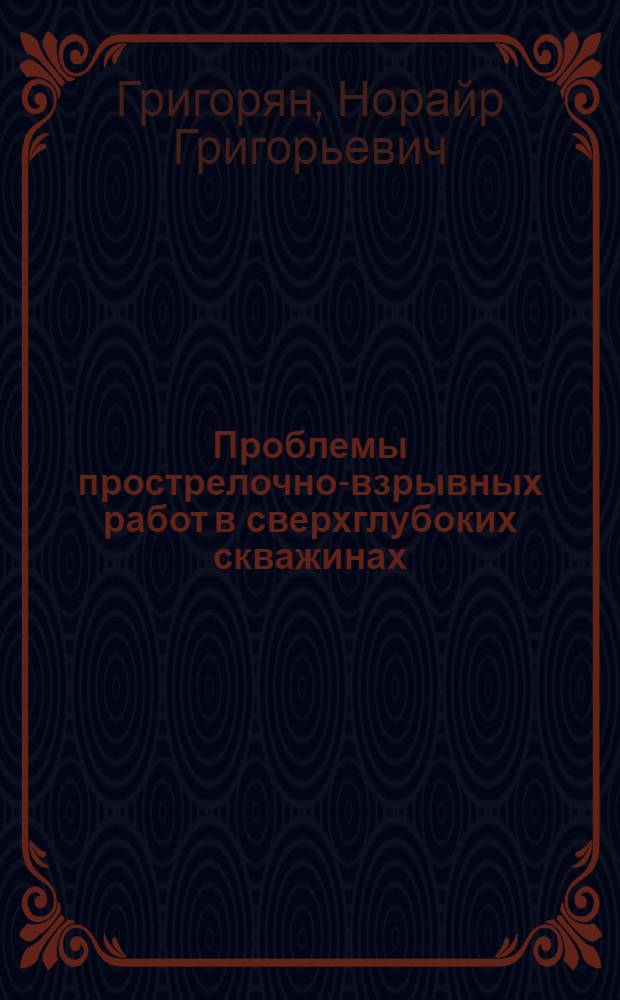Проблемы прострелочно-взрывных работ в сверхглубоких скважинах : Обзорный доклад : По материалам докладов представл. на V Всесоюз. науч.-техн. гео-физ. конференцию
