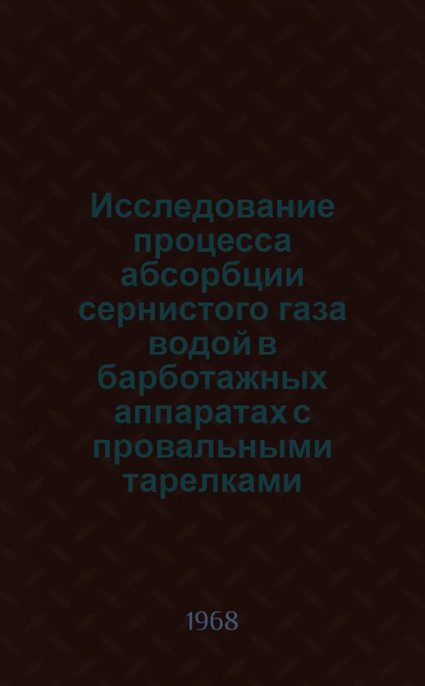 Исследование процесса абсорбции сернистого газа водой в барботажных аппаратах с провальными тарелками : Автореферат дис. на соискание учен. степени канд. техн. наук : (347)