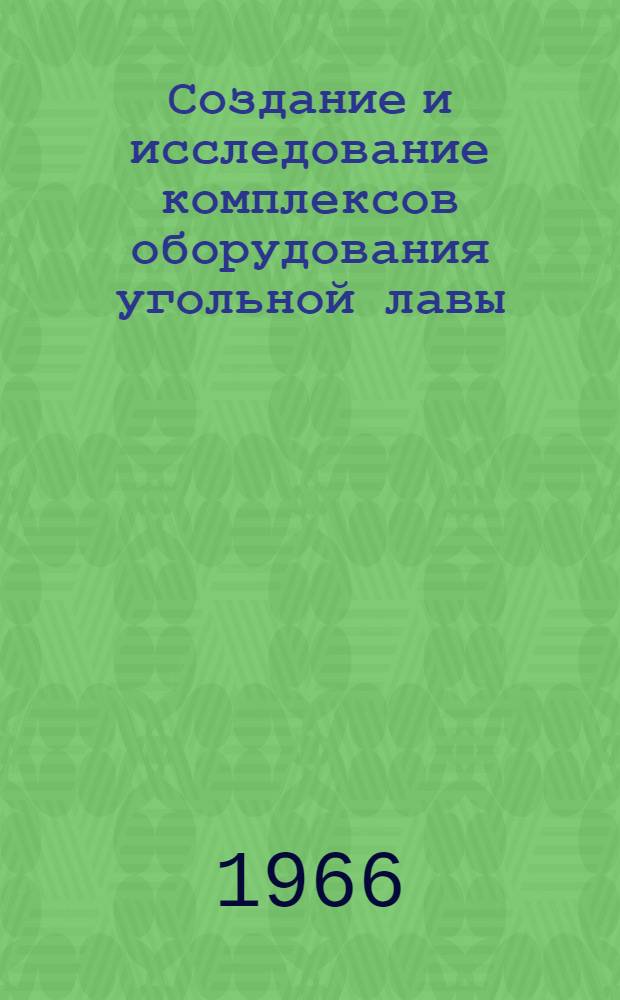 Создание и исследование комплексов оборудования угольной лавы : Автореферат доклада о совокупности изобретений, конструкторских работ и исследований, представл. с разрешения ВАК, на соискание учен. степени канд. техн. наук