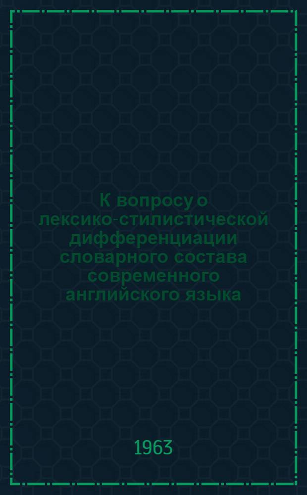 К вопросу о лексико-стилистической дифференциации словарного состава современного английского языка : Автореферат дис. на соискание учен. степени кандидата филол. наук