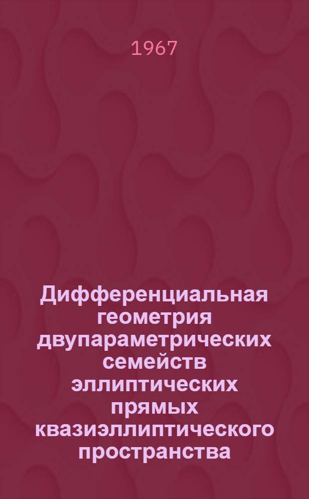 Дифференциальная геометрия двупараметрических семейств эллиптических прямых квазиэллиптического пространства : Автореферат дис. на соискание учен. степени канд. физ.-мат. наук
