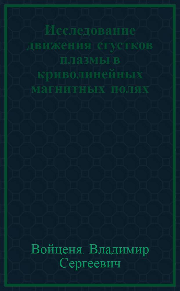 Исследование движения сгустков плазмы в криволинейных магнитных полях : Автореферат дис. на соискание ученой степени кандидата физико-математических наук