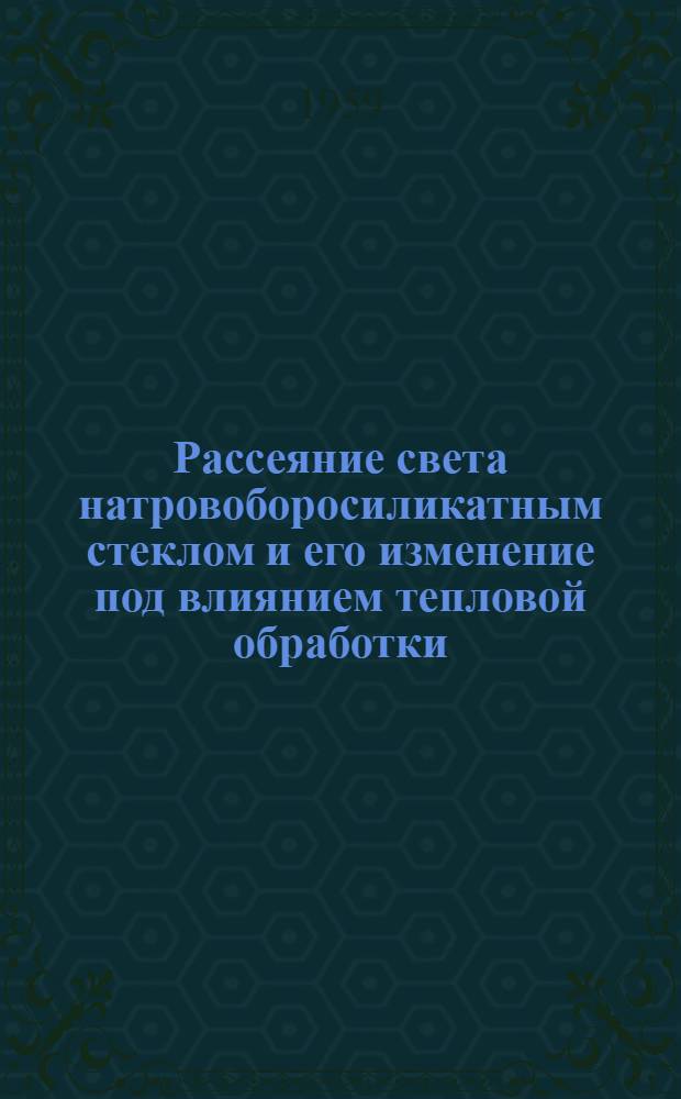 Рассеяние света натровоборосиликатным стеклом и его изменение под влиянием тепловой обработки : Автореферат дис., представленной на соискание ученой степени кандидата физико-математических наук