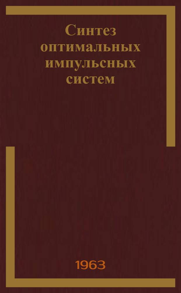 Синтез оптимальных импульсных систем : Доклад, представл. на Второй Междунар. конгресс ИФАК. г. Базель, Швейцария. (27 авг.-4 сен. 1963 г.)