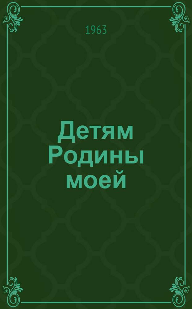 Детям Родины моей : Стихи и песни : Для мл. школьного возраста