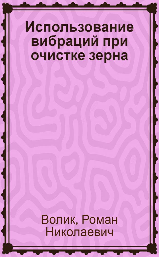 Использование вибраций при очистке зерна : Автореферат дис. на соискание учен. степени кандидата техн. наук