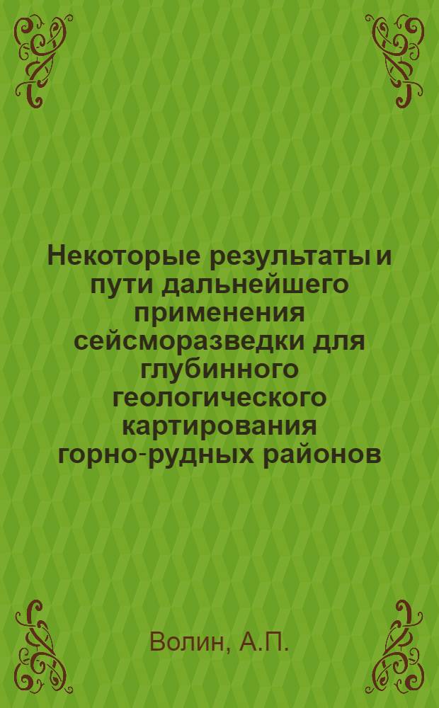 Некоторые результаты и пути дальнейшего применения сейсморазведки для глубинного геологического картирования горно-рудных районов : Обзорный доклад по материалам, представл. на V Всесоюз. науч.-техн. геофиз. конференции