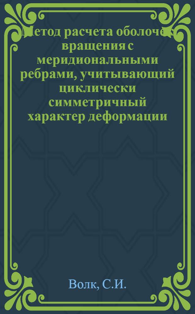 Метод расчета оболочек вращения с меридиональными ребрами, учитывающий циклически симметричный характер деформации : Автореферат дис. на соискание учен. степени канд. техн. наук : (022)