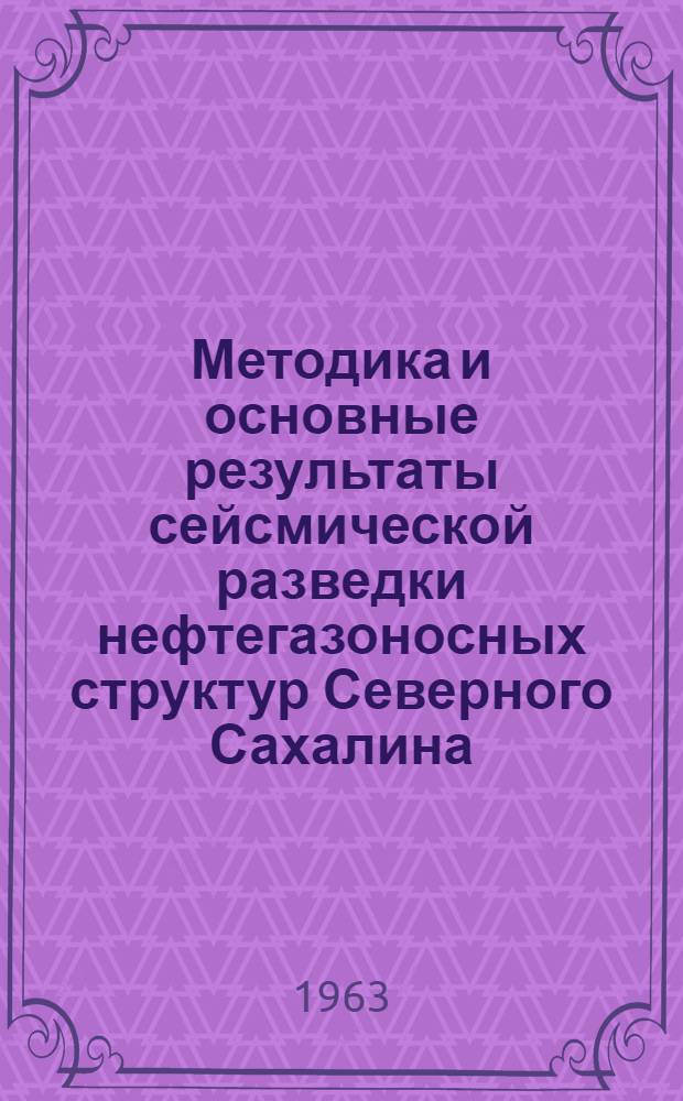 Методика и основные результаты сейсмической разведки нефтегазоносных структур Северного Сахалина : Обзорный доклад по материалам, представл. на V Всесоюз. науч.-техн. геофиз. конференцию