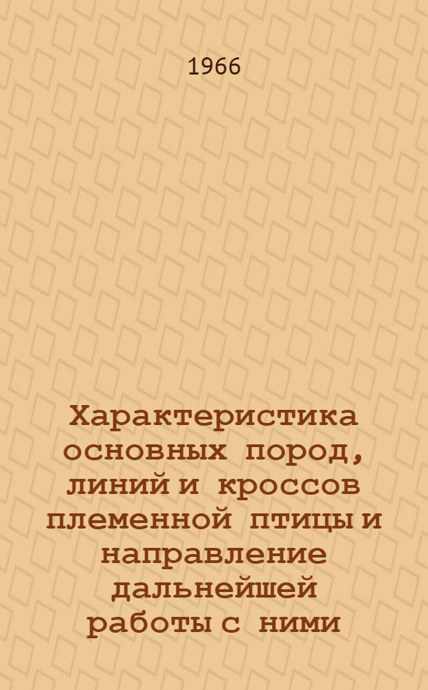 Характеристика основных пород, линий и кроссов племенной птицы и направление дальнейшей работы с ними