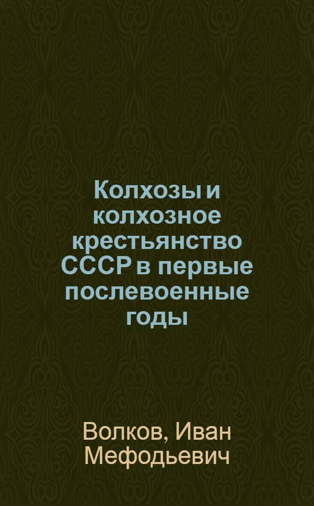 Колхозы и колхозное крестьянство СССР в первые послевоенные годы (1946-1950 гг.) : Автореферат дис. на соискание ученой степени доктора исторических наук : (573)