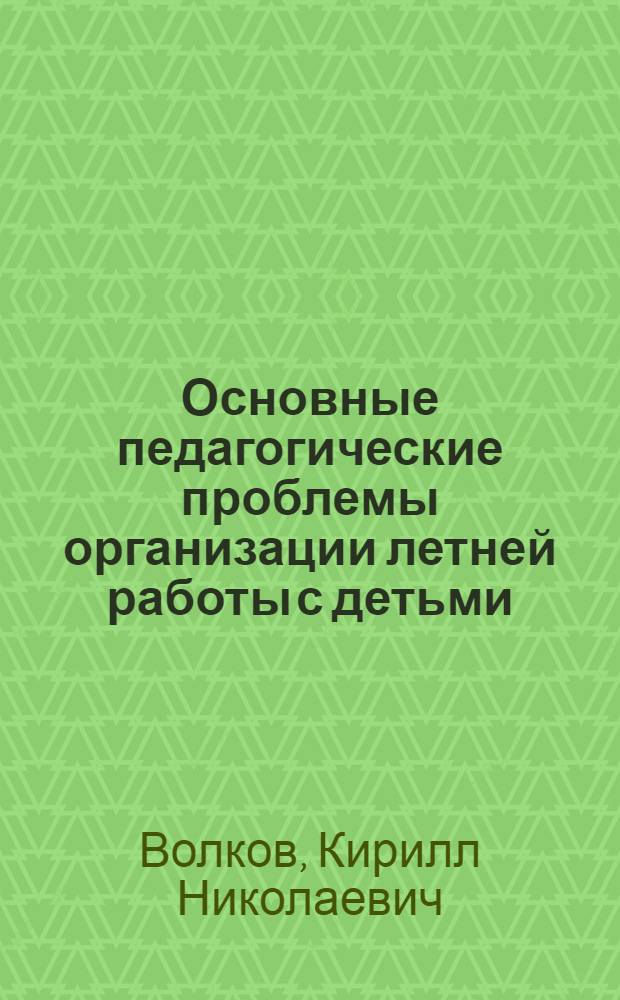 Основные педагогические проблемы организации летней работы с детьми : Автореферат дис. на соискание ученой степени кандидата педагогических наук