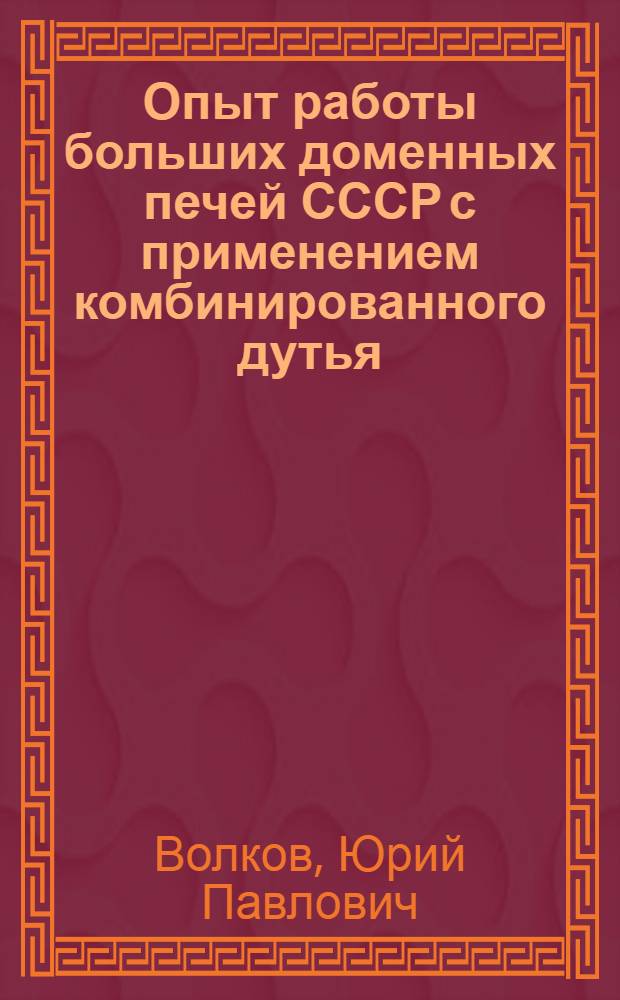 Опыт работы больших доменных печей СССР с применением комбинированного дутья : (По материалам Всесоюз. межзаводской школы)