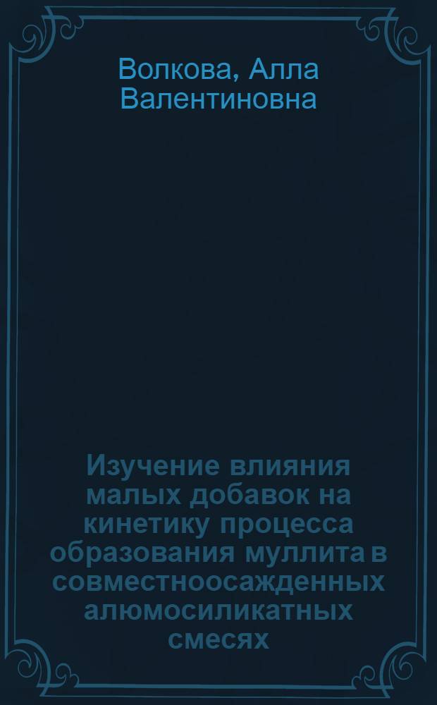 Изучение влияния малых добавок на кинетику процесса образования муллита в совместноосажденных алюмосиликатных смесях : Автореферат дис. на соискание учен. степени кандидата техн. наук