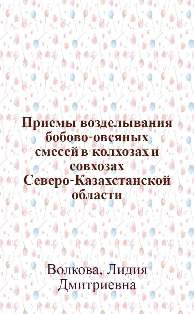Приемы возделывания бобово-овсяных смесей в колхозах и совхозах Северо-Казахстанской области : Автореферат дис. на соискание учен. степени кандидата с.-х. наук