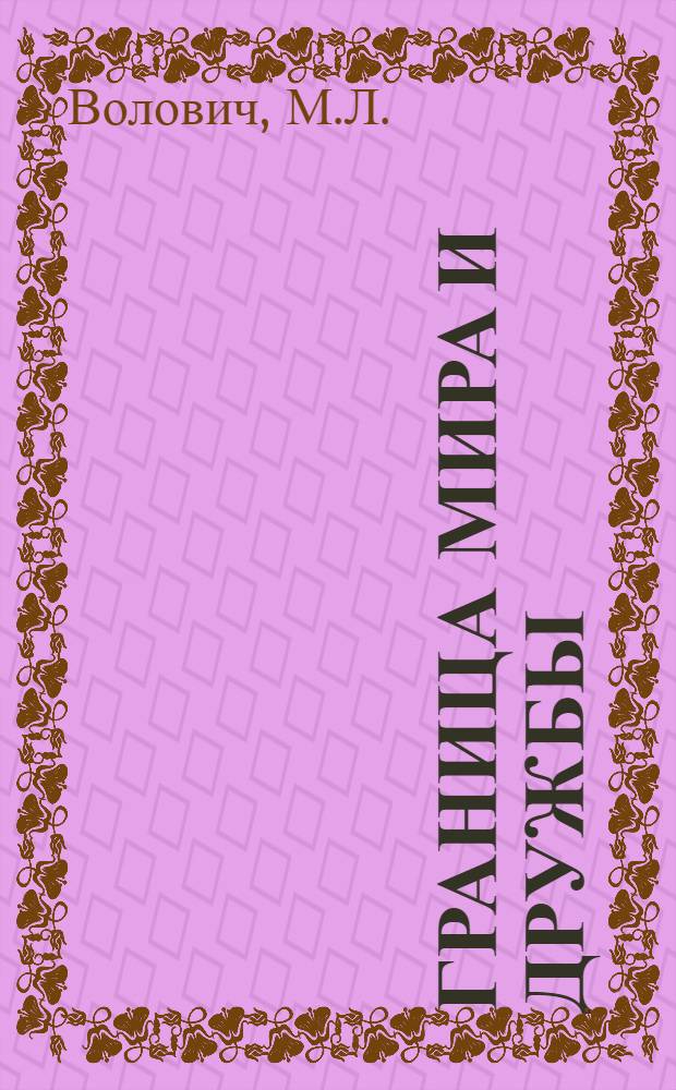 Граница мира и дружбы : Опыт проведения Дня пограничника в ордена Ленина Центр. парке культуры и отдыха им. А.М. Горького