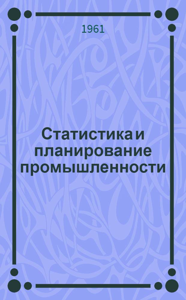 Статистика и планирование промышленности : Доклад о работе, представл. на соискание учен. степ. д-ра экон. наук