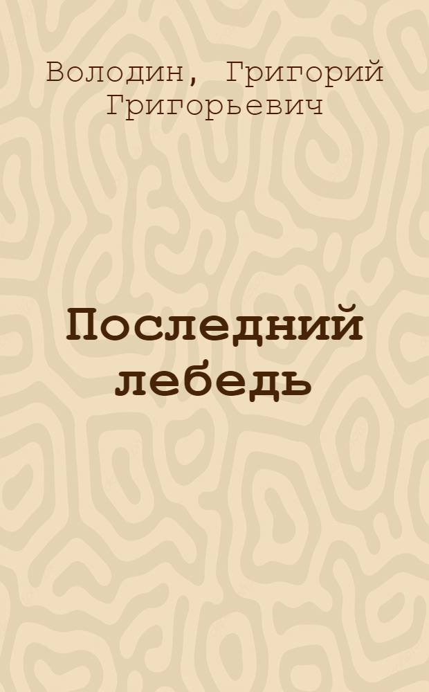 Последний лебедь : Рассказы, повести
