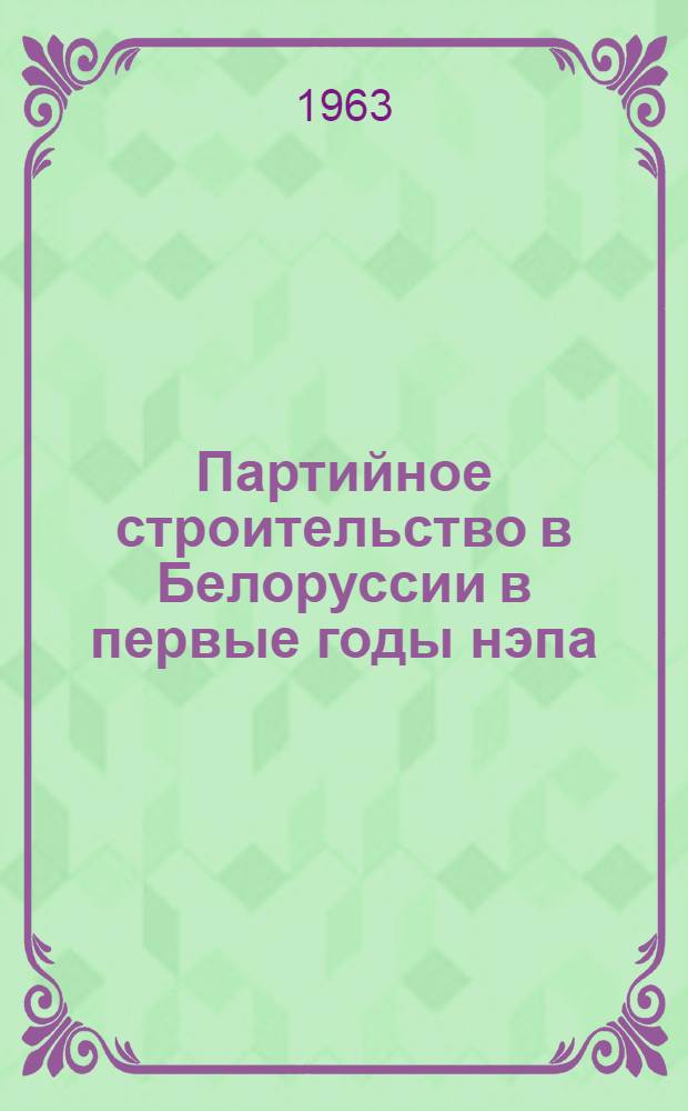 Партийное строительство в Белоруссии в первые годы нэпа (1921 г. - май 1924 г.) : Автореферат дис. на соискание учен. степени кандидата ист. наук