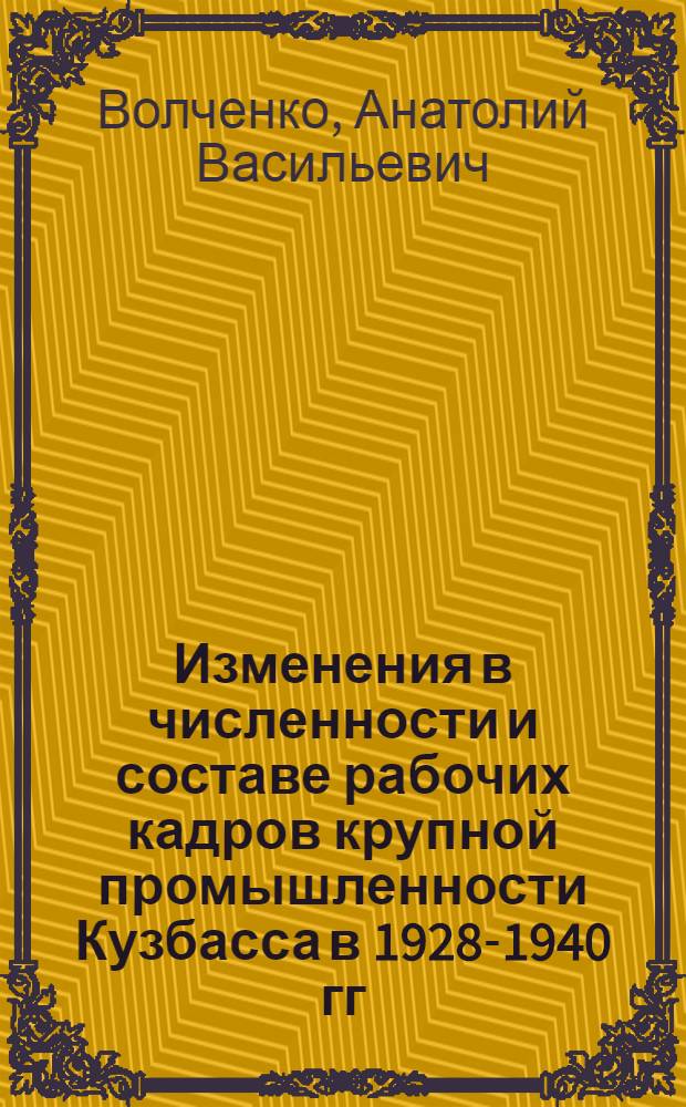 Изменения в численности и составе рабочих кадров крупной промышленности Кузбасса в 1928-1940 гг. : Автореферат дис. на соискание учен. степени канд. ист. наук : 571 "История СССР"
