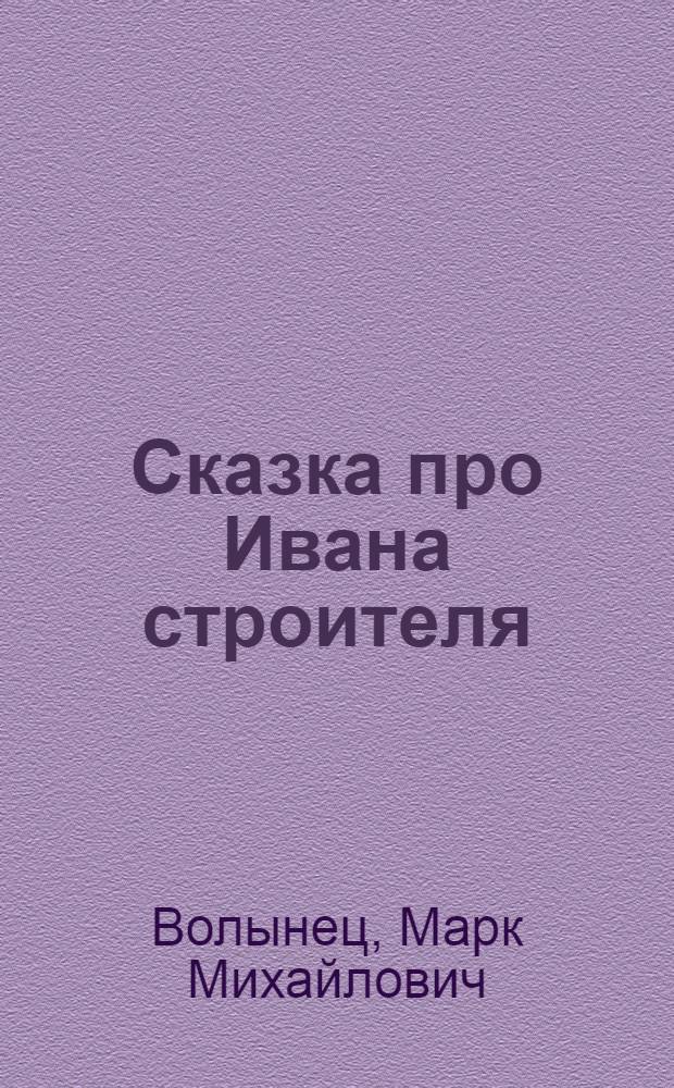 Сказка про Ивана строителя : Пьеса в 2 д. для театра кукол