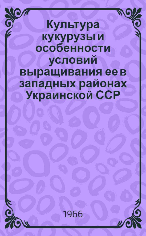 Культура кукурузы и особенности условий выращивания ее в западных районах Украинской ССР : Автореферат дис. на соискание учен. степени д-ра с.-х. наук