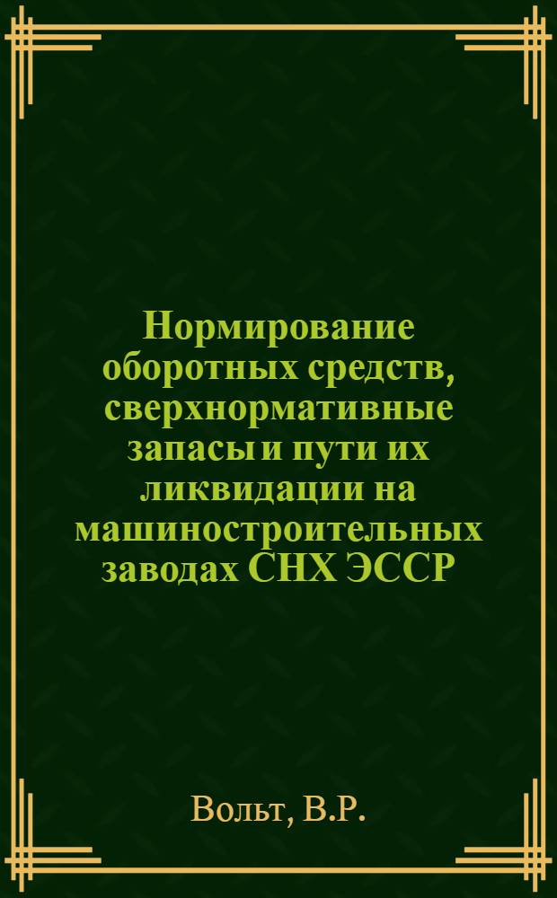 Нормирование оборотных средств, сверхнормативные запасы и пути их ликвидации на машиностроительных заводах СНХ ЭССР : Автореферат дис. на соискание учен. степени кандидата экон. наук