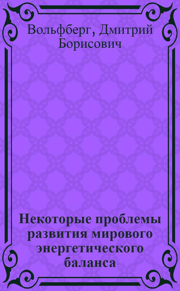 Некоторые проблемы развития мирового энергетического баланса : Доклад по совокупности выполн. и опубл. науч. работ на соискание учен. степени канд. экон. наук : (594)