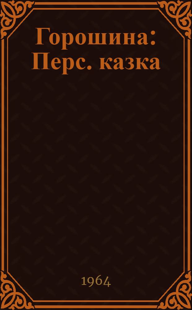 Горошина : Перс. казка : Для дошкiльного вiку