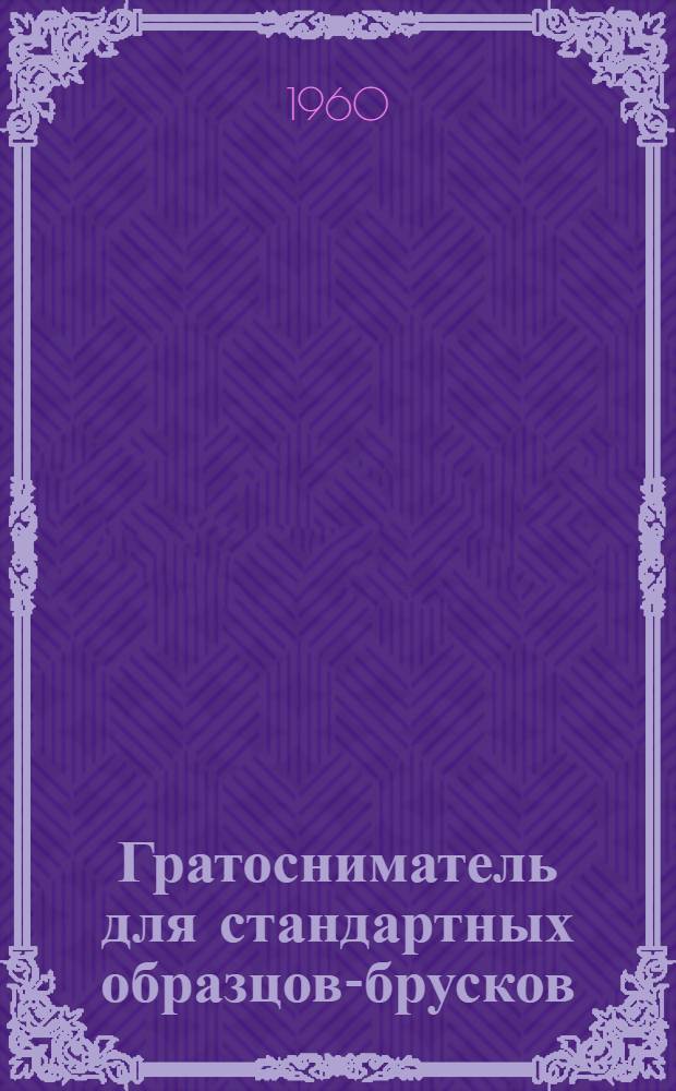Гратосниматель для стандартных образцов-брусков
