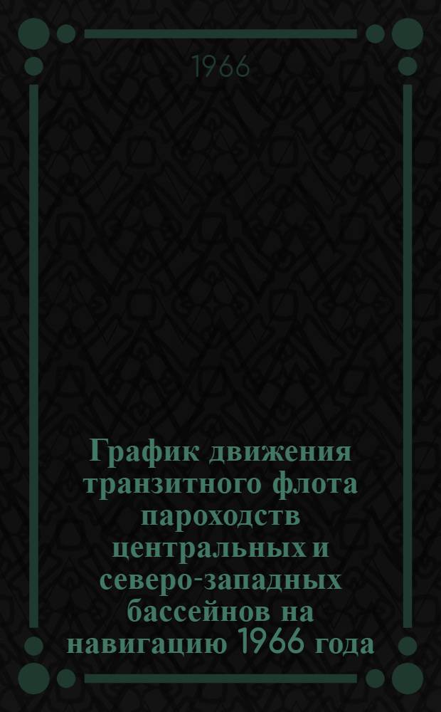 График движения транзитного флота пароходств центральных и северо-западных бассейнов на навигацию 1966 года : Утв. 4/III 1966 г