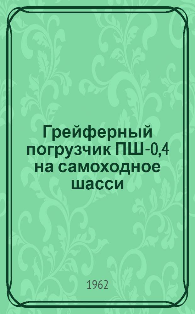 Грейферный погрузчик ПШ-0,4 на самоходное шасси : Устройство, монтаж, применение, уход