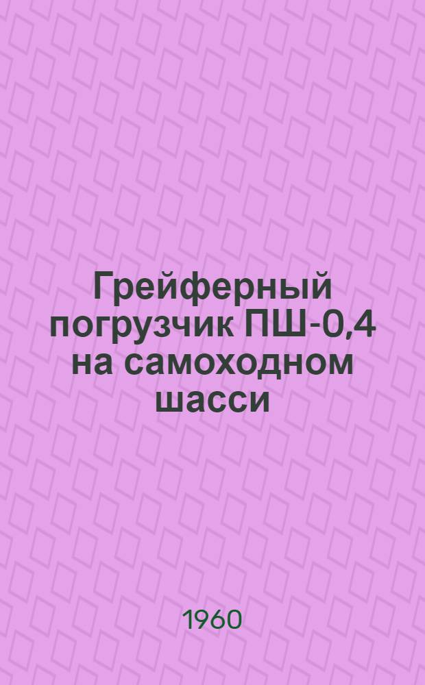 Грейферный погрузчик ПШ-0,4 на самоходном шасси : Устройство, монтаж, применение, уход