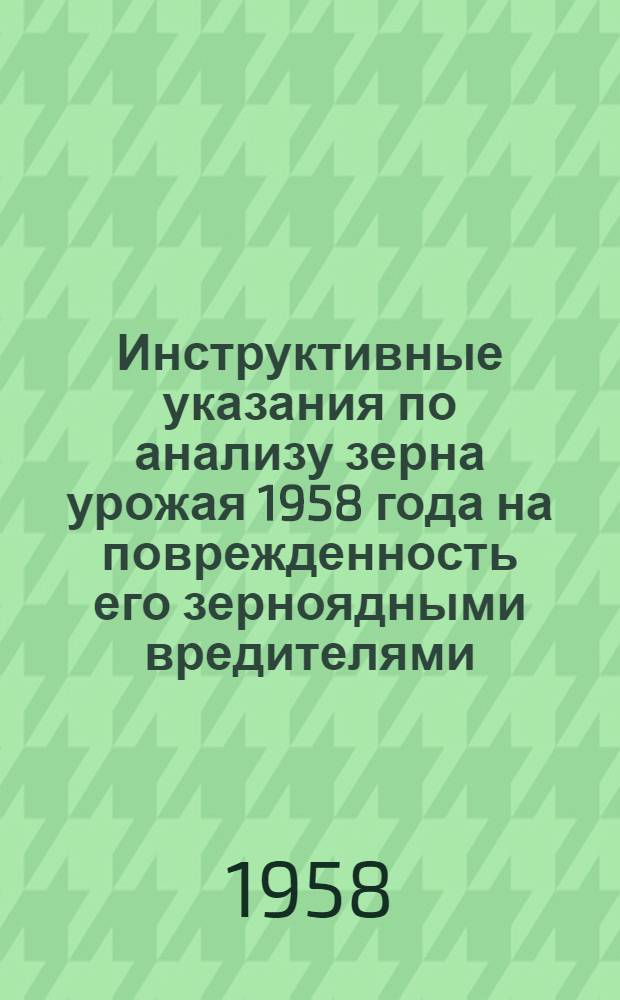 Инструктивные указания по анализу зерна урожая 1958 года на поврежденность его зерноядными вредителями (зерновой совкой и хлебными клопами) : Для контрольно-семенных лабораторий