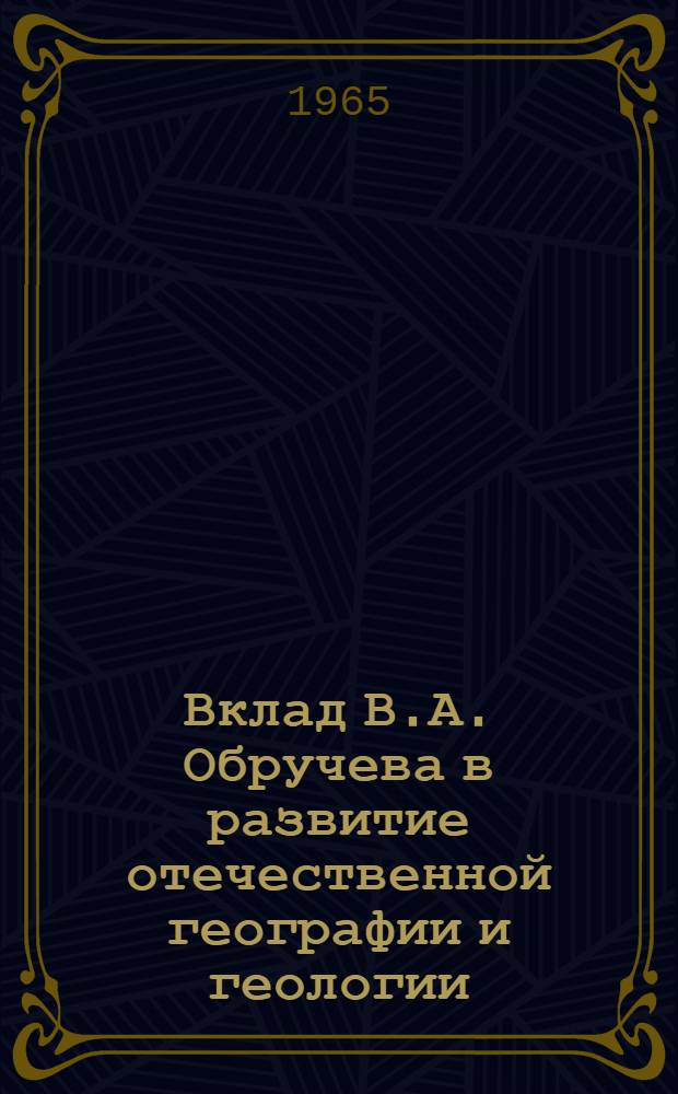 Вклад В.А. Обручева в развитие отечественной географии и геологии : Метод. разработка