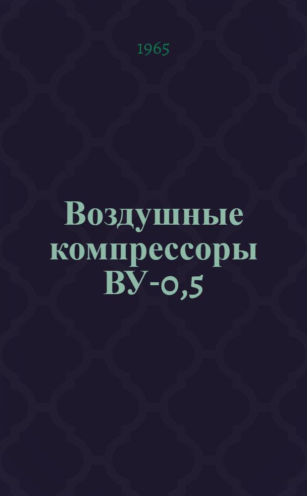 Воздушные компрессоры ВУ-0,5/7 и ВУ-0,5/7А : Паспорт и инструкция по эксплуатации