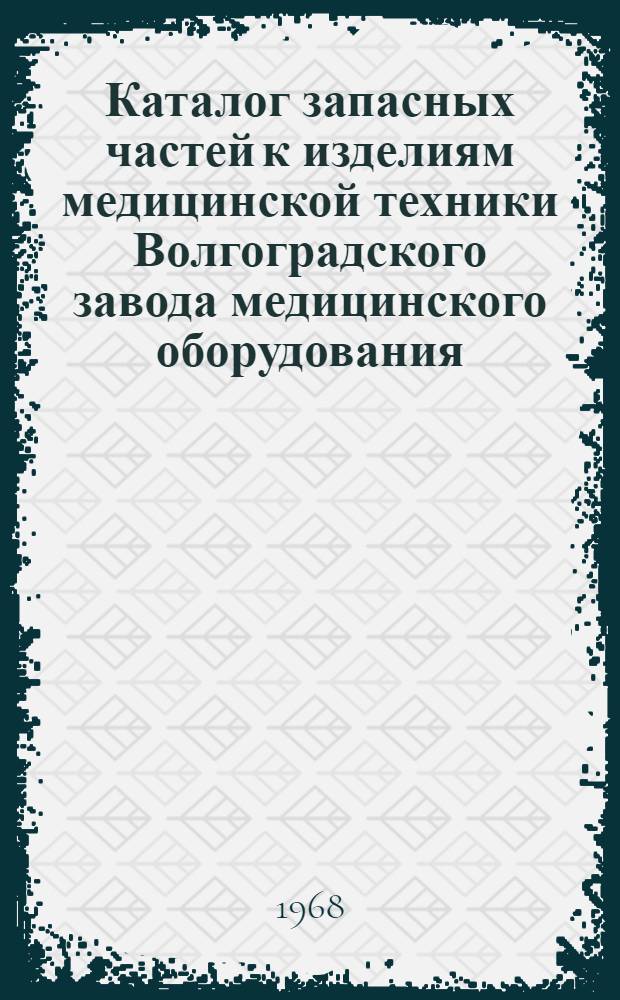 Каталог запасных частей к изделиям медицинской техники Волгоградского завода медицинского оборудования, Казанского медико-инструментального завода