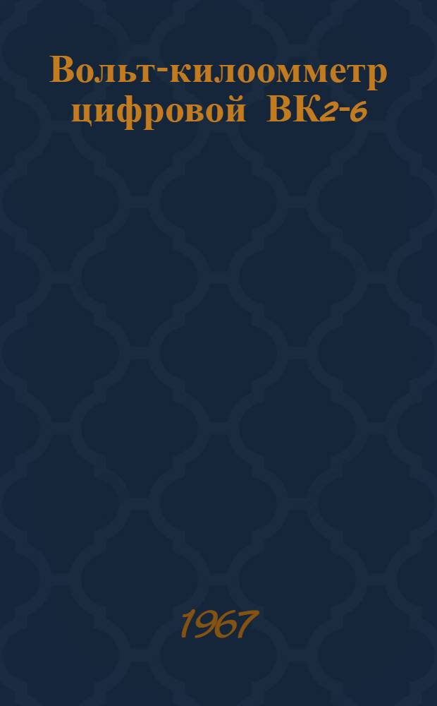 Вольт-килоомметр цифровой ВК2-6 : Инструкция по регулировке и приемке прибора ОТК завода