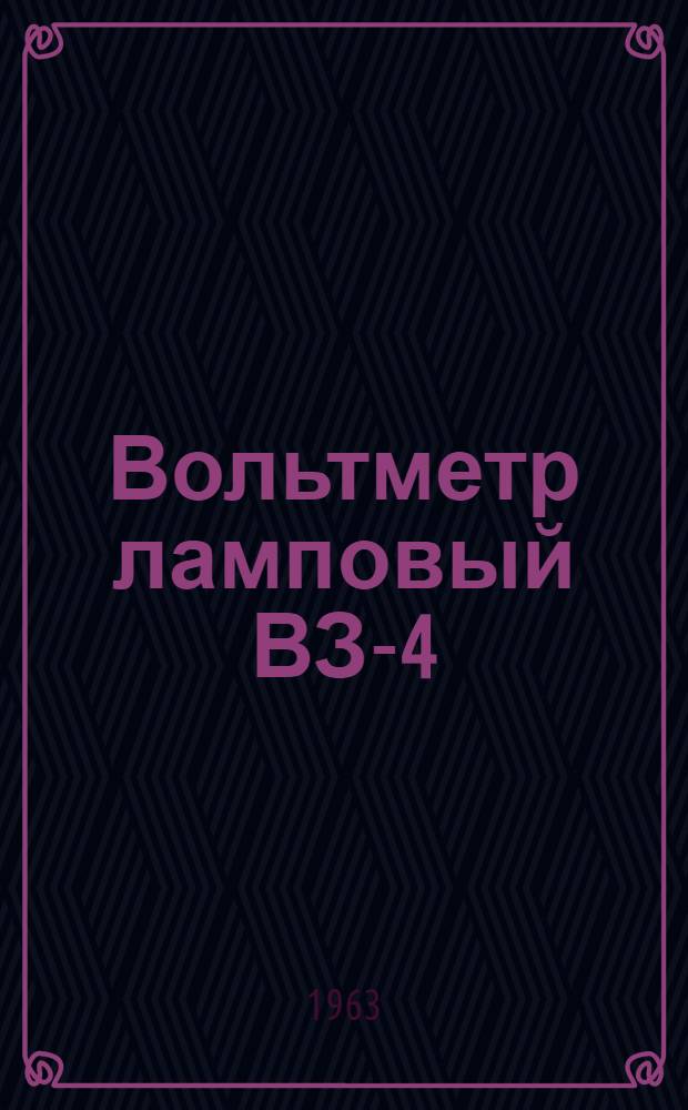 Вольтметр ламповый ВЗ-4 : Паспорт, краткое техн. описание и инструкция по эксплуатации