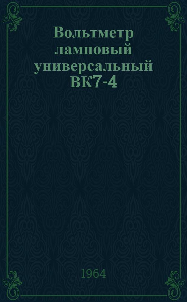 Вольтметр ламповый универсальный ВК7-4 : Инструкция по регулировке и приемке прибора ОТК завода