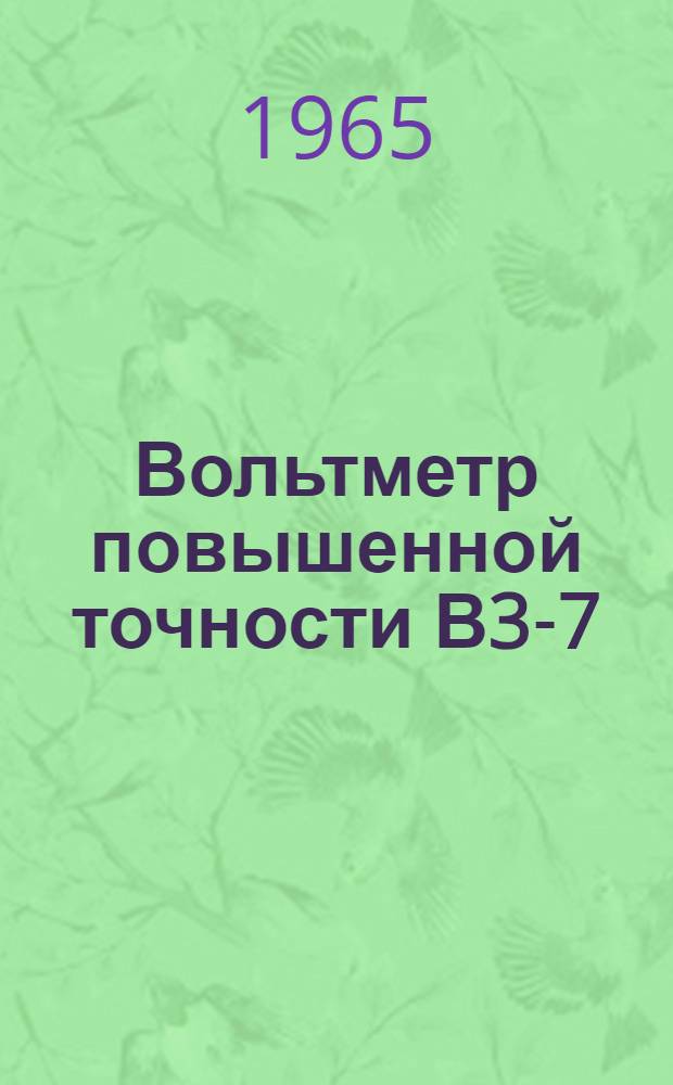 Вольтметр повышенной точности В3-7 : Паспорт, техн. описание и инструкция по эксплуатации