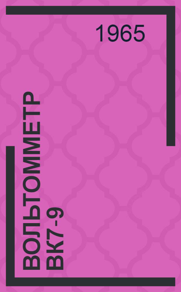 Вольтомметр ВК7-9 : Паспорт, техн. описание и инструкция по эксплуатации