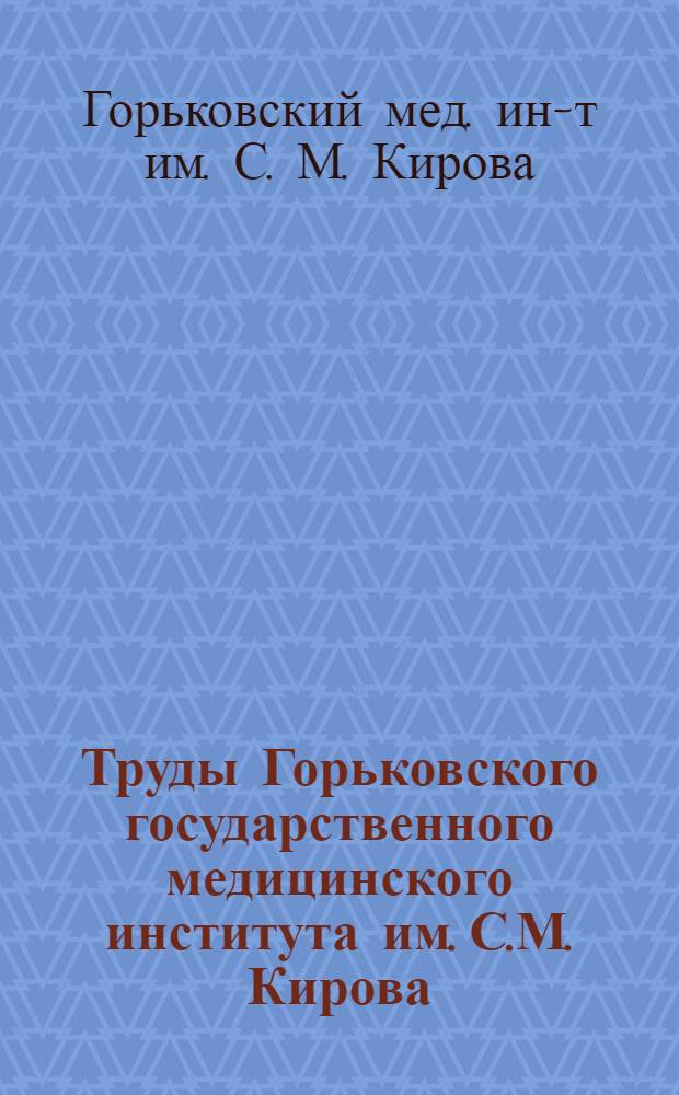 Труды Горьковского государственного медицинского института им. С.М. Кирова : Вып. 1-