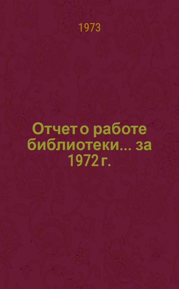 Отчет о работе библиотеки... ... за 1972 г.