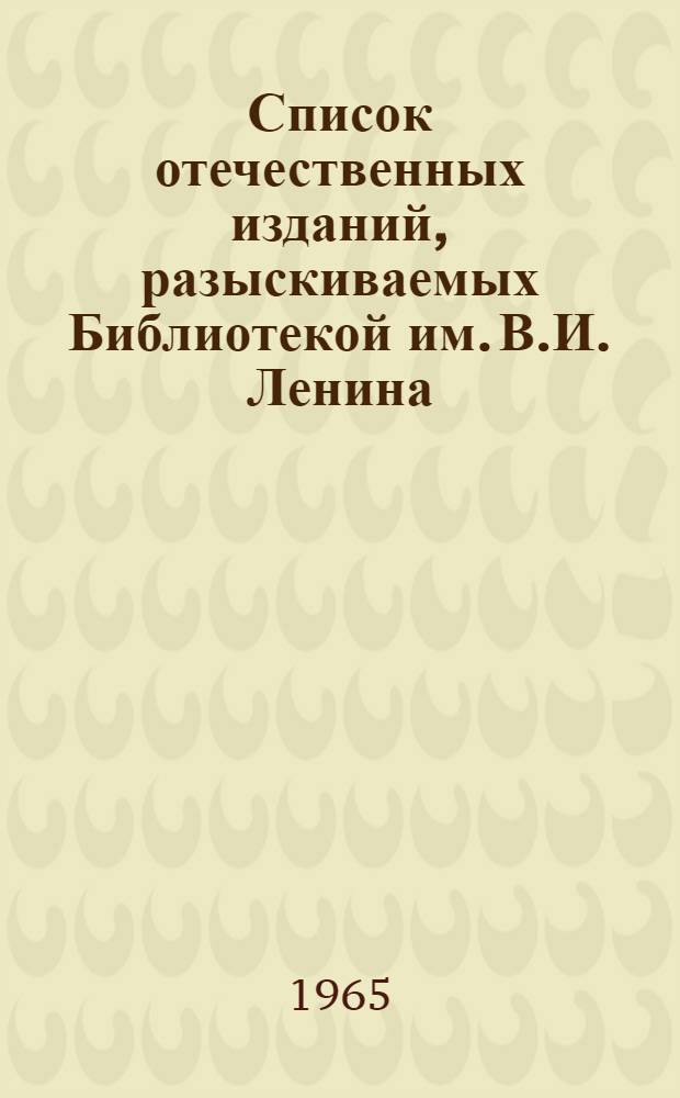 Список отечественных изданий, разыскиваемых Библиотекой им. В.И. Ленина : Периодические издания Вып. 1-. Вып. 1 : 1800-1875 гг. А - Я