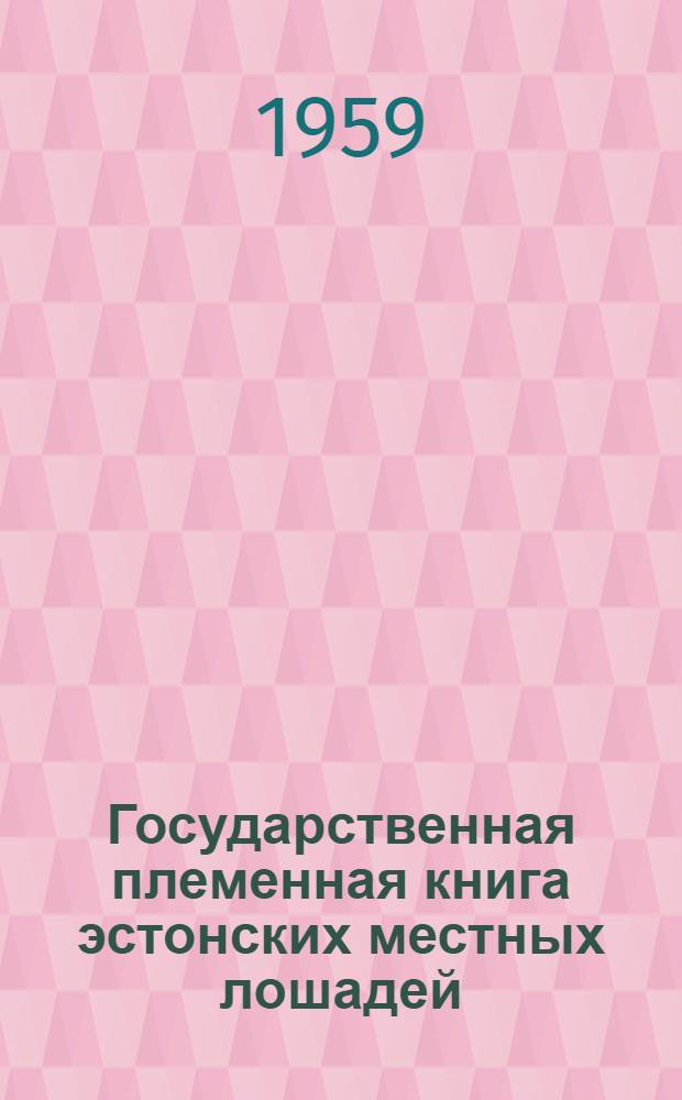 Государственная племенная книга эстонских местных лошадей : Т. 2. Т. 2 : Жеребцы. 308-347 ; Кобылы 1-2767