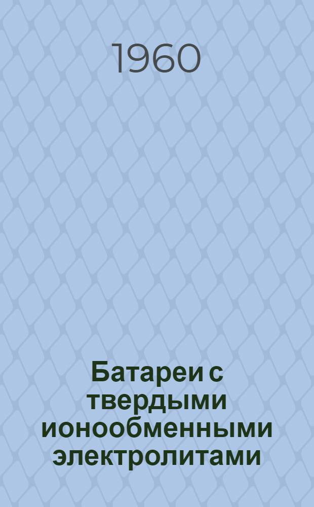 Батареи с твердыми ионообменными электролитами : Ч. 1-. Ч. 2 : Низкотемпературные водородно-кислородные топливные элементы