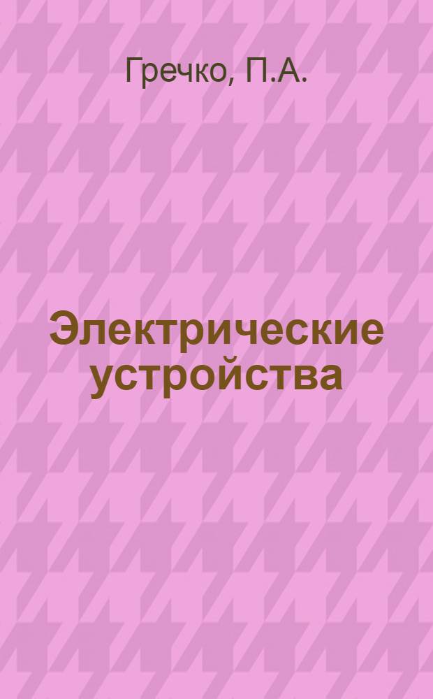 Электрические устройства : (Пособие к курсовому и дипломному проектированию) : Ч. 1-