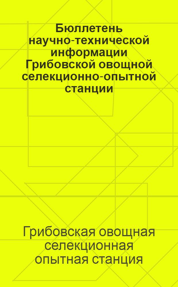 Бюллетень научно-технической информации Грибовской овощной селекционно-опытной станции : 1-