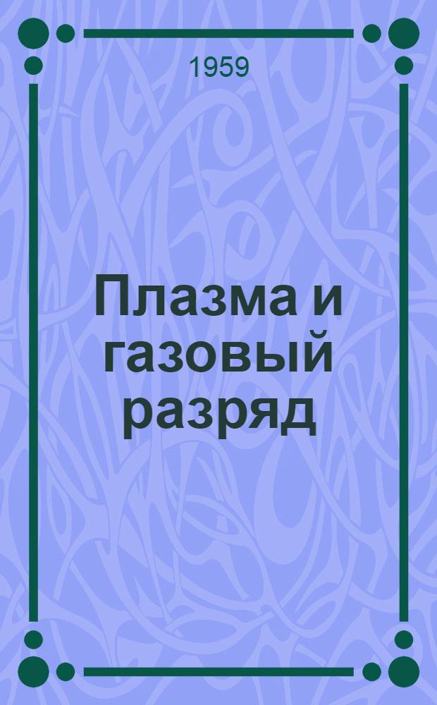 Плазма и газовый разряд : Аннот. библиогр. указатель отеч. и зарубежной литературы [Книги и статьи за] 1955-1957 гг. Ч. 1-. Ч. 4. 1 : Алфавитный указатель имен и названий ; 2. Список просмотренных журналов и принятых сокращений ; 3. Содержание